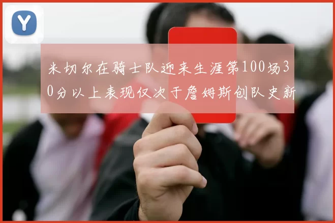米切尔在骑士队迎来生涯第100场30分以上表现仅次于詹姆斯创队史新纪录